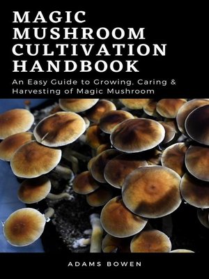 cover image of Magic Mushroom Cultivation Handbook; an Essential Guide to Growing, Caring & Harvesting of Magic Mushroom